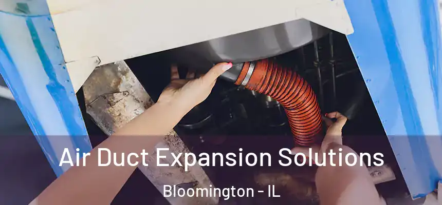 Air Duct Expansion Solutions Bloomington - IL