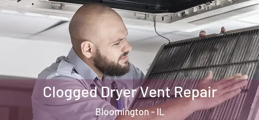 Clogged Dryer Vent Repair Bloomington - IL