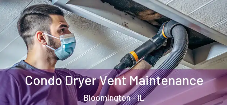 Condo Dryer Vent Maintenance Bloomington - IL