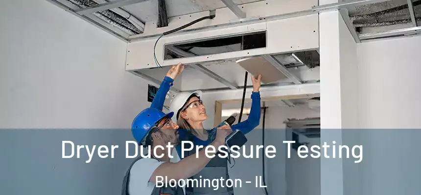  Dryer Duct Pressure Testing Bloomington - IL