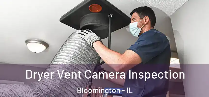  Dryer Vent Camera Inspection Bloomington - IL