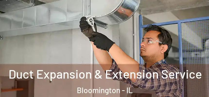  Duct Expansion & Extension Service Bloomington - IL