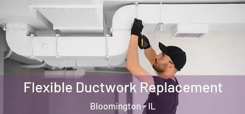  Flexible Ductwork Replacement Bloomington - IL