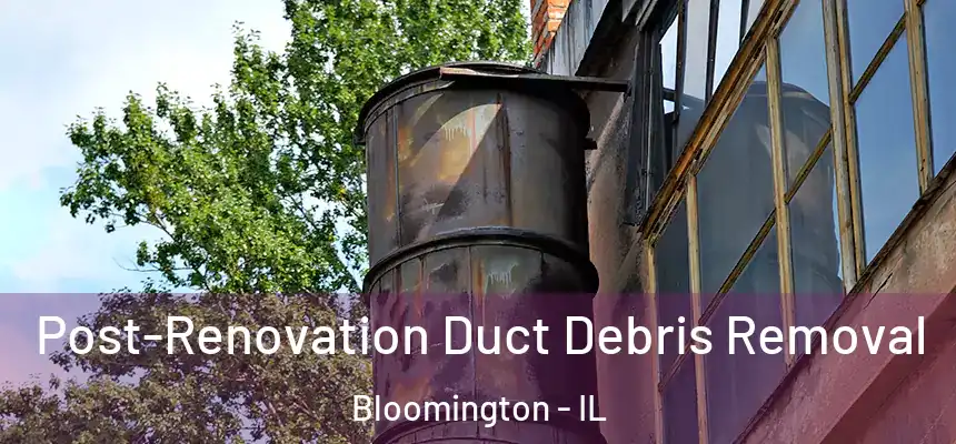  Post-Renovation Duct Debris Removal Bloomington - IL