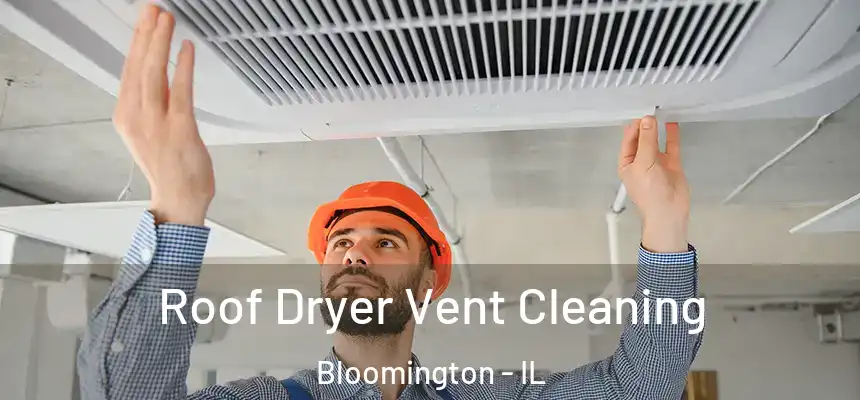  Roof Dryer Vent Cleaning Bloomington - IL